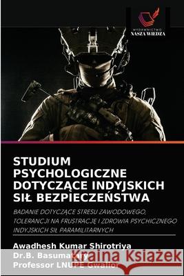 Studium Psychologiczne DotyczĄce Indyjskich Sil BezpieczeŃstwa Shirotriya, Awadhesh Kumar 9786202866842