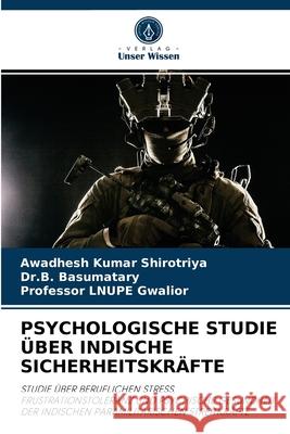 Psychologische Studie Über Indische Sicherheitskräfte Awadhesh Kumar Shirotriya, Dr B Basumatary, Professor Lnupe Gwalior 9786202866903