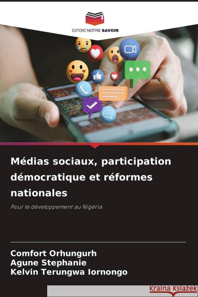 Médias sociaux, participation démocratique et réformes nationales Orhungurh, Comfort, Stephanie, Agune, Iornongo, Kelvin Terungwa 9786202866934