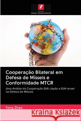 Cooperação Bilateral em Defesa de Mísseis e Conformidade MTCR Zhao, Tong 9786202868594 Edicoes Nosso Conhecimento