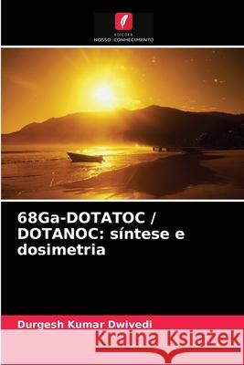 68Ga-DOTATOC / DOTANOC: síntese e dosimetria Durgesh Kumar Dwivedi 9786202868679