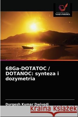 68Ga-DOTATOC / DOTANOC: synteza i dozymetria Durgesh Kumar Dwivedi 9786202868709
