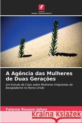A Agência das Mulheres de Duas Gerações Fatema Rouson Jahan 9786202868839 Edicoes Nosso Conhecimento