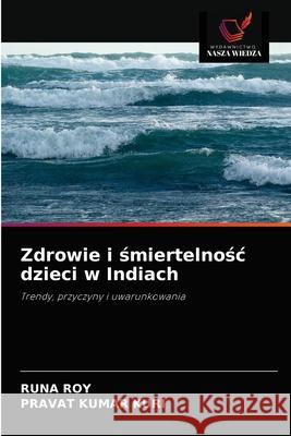 Zdrowie i śmiertelnośc dzieci w Indiach Roy, Runa 9786202868877 Wydawnictwo Nasza Wiedza