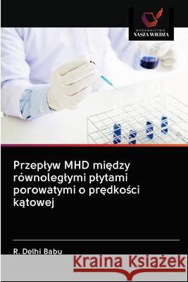 Przeplyw MHD między równoleglymi plytami porowatymi o prędkości kątowej R Delhi Babu 9786202869478 Wydawnictwo Nasza Wiedza