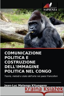 Comunicazione Politica E Costruzione Dell'immagine Politica Nel Congo Jean-Luc Malang 9786202869539 Edizioni Sapienza