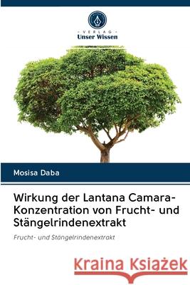 Wirkung der Lantana Camara-Konzentration von Frucht- und Stängelrindenextrakt Daba, Mosisa 9786202869591 Verlag Unser Wissen