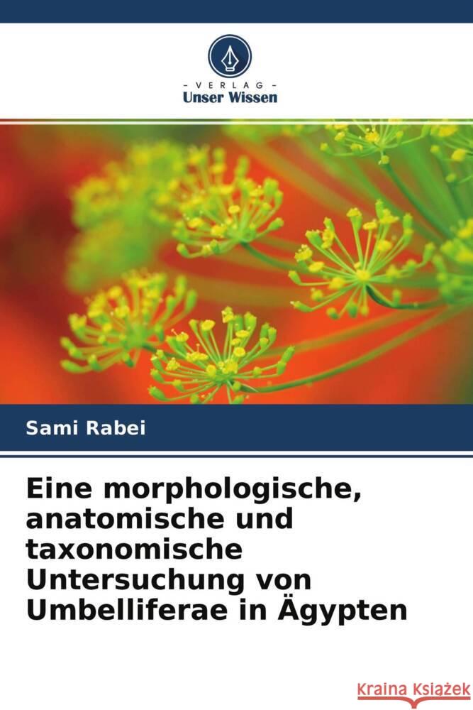 Eine morphologische, anatomische und taxonomische Untersuchung von Umbelliferae in Ägypten Rabei, Sami 9786202869782