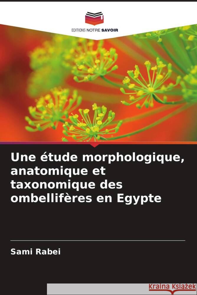 Une étude morphologique, anatomique et taxonomique des ombellifères en Egypte Rabei, Sami 9786202869799 Editions Notre Savoir