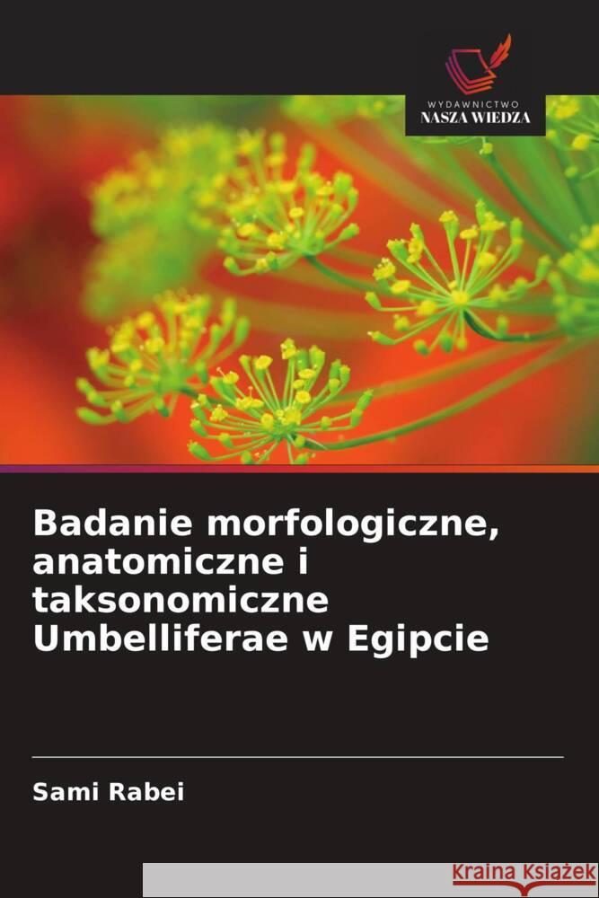 Badanie morfologiczne, anatomiczne i taksonomiczne Umbelliferae w Egipcie Rabei, Sami 9786202869867 Wydawnictwo Bezkresy Wiedzy