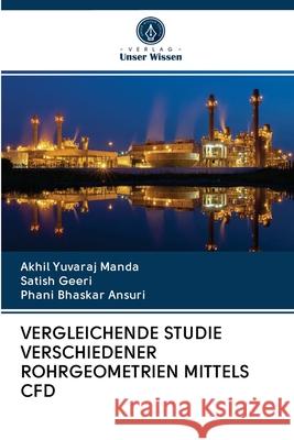 VERGLEICHENDE STUDIE VERSCHIEDENER ROHRGEOMETRIEN MITTELS CFD Manda, Akhil Yuvaraj; Geeri, Satish; Ansuri, Phani Bhaskar 9786202870047