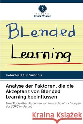 Analyse der Faktoren, die die Akzeptanz von Blended Learning beeinflussen Inderbir Kaur Sandhu 9786202870337