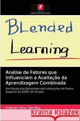 Análise de Fatores que Influenciam a Aceitação da Aprendizagem Combinada Inderbir Kaur Sandhu 9786202870399