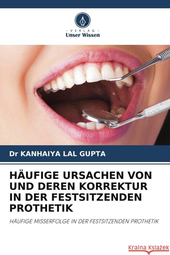 HÄUFIGE URSACHEN VON UND DEREN KORREKTUR IN DER FESTSITZENDEN PROTHETIK LAL GUPTA, Dr KANHAIYA 9786202870535