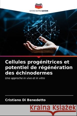 Cellules progénitrices et potentiel de régénération des échinodermes di benedetto, cristiano 9786202873574
