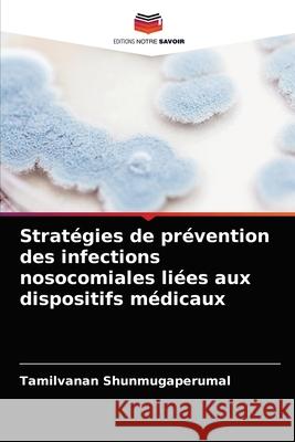 Stratégies de prévention des infections nosocomiales liées aux dispositifs médicaux Shunmugaperumal, Tamilvanan 9786202874113 Editions Notre Savoir