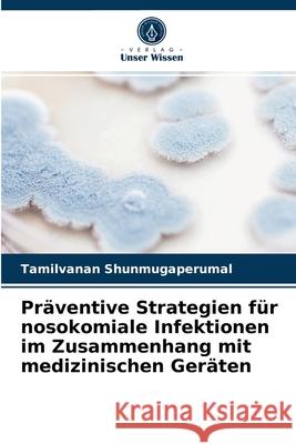 Präventive Strategien für nosokomiale Infektionen im Zusammenhang mit medizinischen Geräten Tamilvanan Shunmugaperumal 9786202874120