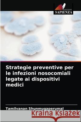 Strategie preventive per le infezioni nosocomiali legate ai dispositivi medici Tamilvanan Shunmugaperumal 9786202874137 Edizioni Sapienza