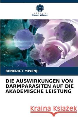 Die Auswirkungen Von Darmparasiten Auf Die Akademische Leistung Benedict Mwenji 9786202874366 Verlag Unser Wissen