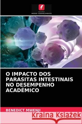 O Impacto DOS Parasitas Intestinais No Desempenho Académico Benedict Mwenji 9786202874397 Edicoes Nosso Conhecimento
