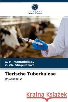 Tierische Tuberkulose G H Mamadullaev, Z Zh Shapulatova 9786202874694 Verlag Unser Wissen