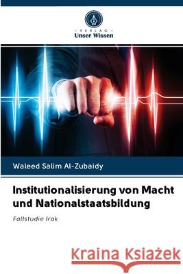 Institutionalisierung von Macht und Nationalstaatsbildung Al-Zubaidy, Waleed Salim 9786202875158 Verlag Unser Wissen