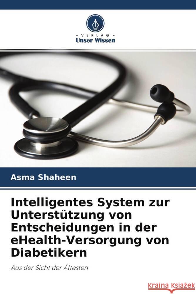 Intelligentes System zur Unterstützung von Entscheidungen in der eHealth-Versorgung von Diabetikern Shaheen, Asma 9786202877114 Verlag Unser Wissen