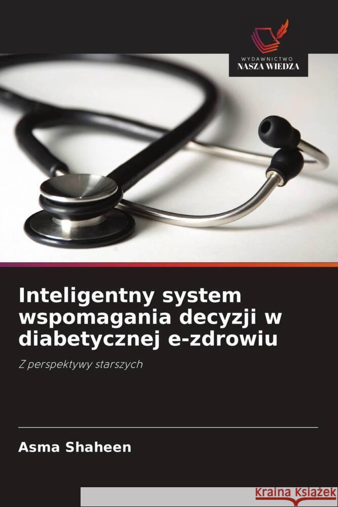 Inteligentny system wspomagania decyzji w diabetycznej e-zdrowiu Shaheen, Asma 9786202877282