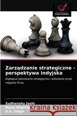 Zarządzanie strategiczne - perspektywa indyjska Sudhanshu Joshi, Manu Sharma, V K Singh 9786202878302