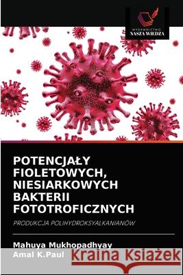Potencjaly Fioletowych, Niesiarkowych Bakterii Fototroficznych Mahuya Mukhopadhyay Amal K 9786202882675 Wydawnictwo Nasza Wiedza