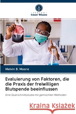 Evaluierung von Faktoren, die die Praxis der freiwilligen Blutspende beeinflussen Moore, Melvin B. 9786202885270 Verlag Unser Wissen