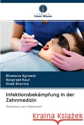 Infektionsbekämpfung in der Zahnmedizin Agrawal, Bhawana; Kaur, Navpreet; Sharma, Vivek 9786202885911