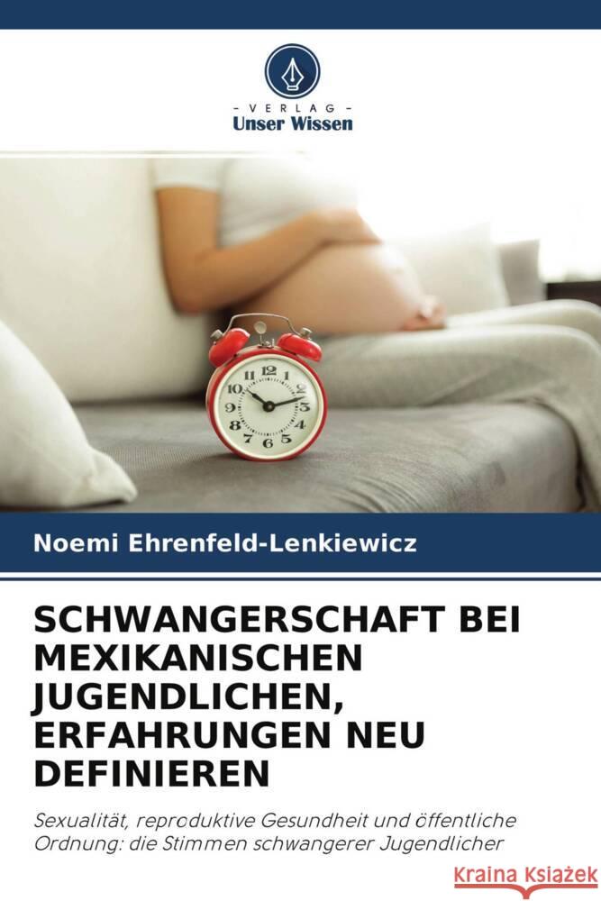 SCHWANGERSCHAFT BEI MEXIKANISCHEN JUGENDLICHEN, ERFAHRUNGEN NEU DEFINIEREN Ehrenfeld-Lenkiewicz, Noemi 9786202886031