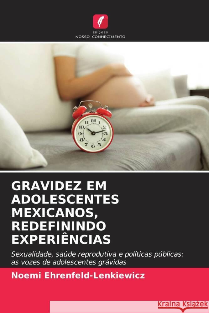 GRAVIDEZ EM ADOLESCENTES MEXICANOS, REDEFININDO EXPERIÊNCIAS Ehrenfeld-Lenkiewicz, Noemi 9786202886062