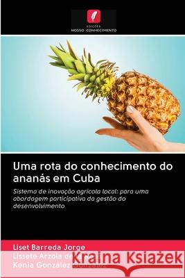 Uma rota do conhecimento do ananás em Cuba Liset Barreda Jorge, Lissete Arzola de la Rosa, Kenia González González 9786202890175 Edicoes Nosso Conhecimento