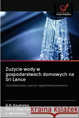 Zużycie wody w gospodarstwach domowych na Sri Lance G N Kaushalya, V P I S Wijeratne, L Manawadu 9786202890588 Wydawnictwo Nasza Wiedza