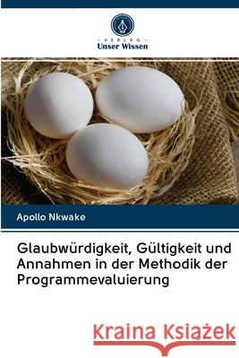 Glaubwürdigkeit, Gültigkeit und Annahmen in der Methodik der Programmevaluierung Apollo Nkwake 9786202891011 Verlag Unser Wissen