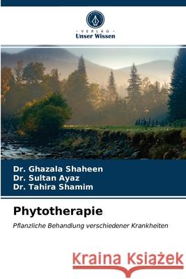 Phytotherapie Dr Ghazala Shaheen, Dr Sultan Ayaz, Dr Tahira Shamim 9786202891592 Verlag Unser Wissen