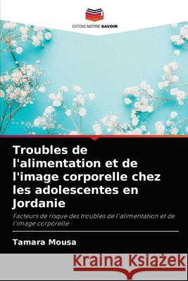 Troubles de l'alimentation et de l'image corporelle chez les adolescentes en Jordanie Tamara Mousa 9786202892087