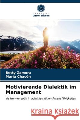 Motivierende Dialektik im Management Betty Zamora, Marìa Chacón 9786202892582