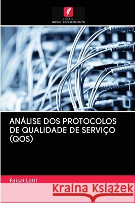 ANÁLISE DOS PROTOCOLOS DE QUALIDADE DE SERVIÇO (QOS) Latif, Faisal 9786202892858