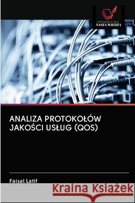 Analiza Protokolów JakoŚci Uslug (Qos) Faisal Latif 9786202892889 Wydawnictwo Nasza Wiedza