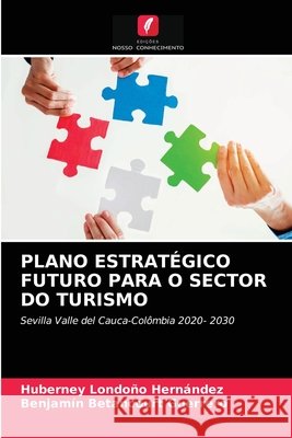 Plano Estratégico Futuro Para O Sector Do Turismo Huberney Londoño Hernández, Benjamín Betancourt Guerrero 9786202893312
