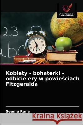 Kobiety - bohaterki - odbicie ery w powieściach Fitzgeralda Seema Rana 9786202893749