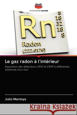 Le gaz radon à l'intérieur Julio Montoya 9786202895590 Editions Notre Savoir