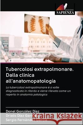 Tubercolosi extrapolmonare. Dalla clinica all'anatomopatologia Gonz Drialis D 9786202896023