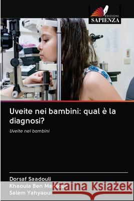 Uveite nei bambini: qual è la diagnosi? Saadouli, Dorsaf 9786202896573 Edizioni Sapienza