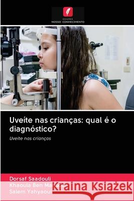 Uveíte nas crianças: qual é o diagnóstico? Dorsaf Saadouli, Khaoula Ben Mansour, Salem Yahyaoui 9786202896726 Edicoes Nosso Conhecimento