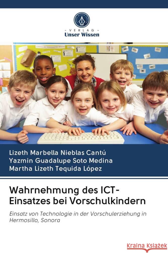 Wahrnehmung des ICT-Einsatzes bei Vorschulkindern Nieblas Cantú, Lizeth Marbella, Soto Medina, Yazmin Guadalupe, Tequida López, Martha Lizeth 9786202896856