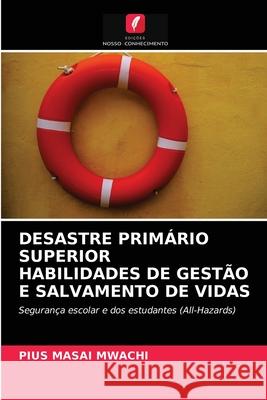 Desastre Primário Superior Habilidades de Gestão E Salvamento de Vidas Pius Masai Mwachi 9786202897570 Edicoes Nosso Conhecimento